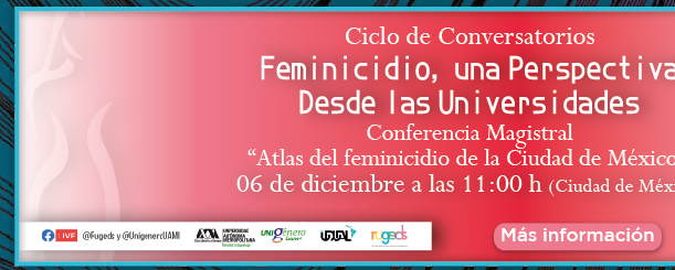 Feminicidio, una perspectiva desde las universidades: Conferencia Magistral 'Atlas del feminicidio de la Ciudad de México' (Más información)